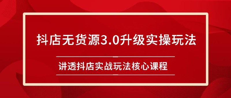 《抖店无货源3.0升级实操玩法》