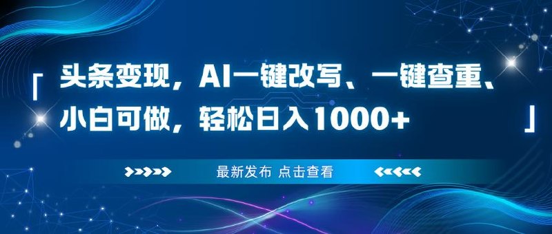 AI头条变现，一键改写、一键查重，小