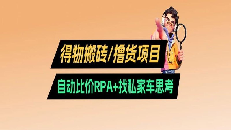 得物搬砖撸货项目-自动比价RPA+找